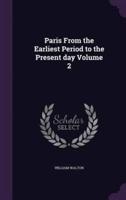 Paris From the Earliest Period to the Present Day Volume 2
