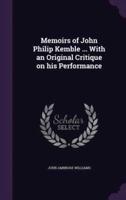 Memoirs of John Philip Kemble ... With an Original Critique on His Performance