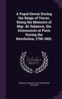 A Papal Envoy During the Reign of Terror, Being the Memoirs of Mgr. De Salamon, the Internuncio at Paris During the Revolution, 1790-1801;