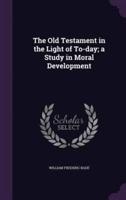 The Old Testament in the Light of To-Day; a Study in Moral Development