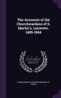 The Accounts of the Churchwardens of S. Martin's, Leicester. 1489-1844