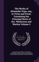 The Works of Alexander Pope, Esq., in Verse and Prose, Containing the Principal Notes of Drs. Warburton and Warton Volume 3