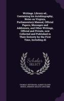 Writings. Library Ed., Containing His Autobiography, Notes on Virginia, Parliamentary Manual, Official Papers, Messages and Addresses, and Other Writings, Official and Private, Now Collected and Published in Their Entirety for the First Time, Including Al