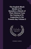 The English Black Monks of St. Benedict; a Sketch of Their History From the Coming of St. Augustine to the Present Day Volume 2