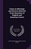Cases on Marriage and Divorce Selected From Decisions of English and American Courts