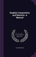 English Composition and Rhetoric. A Manual