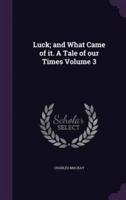 Luck; and What Came of It. A Tale of Our Times Volume 3