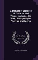 A Manual of Diseases of the Nose and Throat Including the Nose, Naso-Pharynx; Pharynx and Larynx