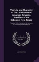 The Life and Character of the Late Reverend Jonathan Edwards, President of the College of New Jersey