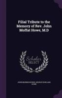 Filial Tribute to the Memory of Rev. John Moffat Howe, M.D