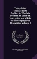 Thucydides, Traslated Into English, to Which Is Prefixed an Essay on Inscription Sna a Note on the Geography of Thucydides Volume 2