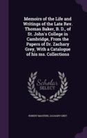 Memoirs of the Life and Writings of the Late Rev. Thomas Baker, B. D., of St. John's College in Cambridge, From the Papers of Dr. Zachary Grey, With a Catalogue of His Ms. Collections