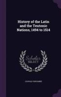 History of the Latin and the Teutonic Nations, 1494 to 1514