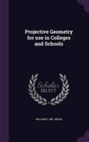 Projective Geometry for Use in Colleges and Schools