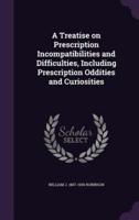 A Treatise on Prescription Incompatibilities and Difficulties, Including Prescription Oddities and Curiosities