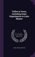 Trifles in Verse, Including Some Experiments in Latin Rhyme