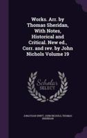 Works. Arr. By Thomas Sheridan, With Notes, Historical and Critical. New Ed., Corr. And Rev. By John Nichols Volume 19