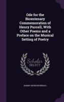 Ode for the Bicentenary Commemoration of Henry Purcell, With Other Poems and a Preface on the Musical Setting of Poetry