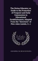 The Divine Educator; or, Guide to the Promotion of Frequent and Daily Communion in Educational Establishments; Adapted From the Directoire of Père Jules Lintelo, S. J.