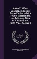 Boswell's Life of Johnson, Including Boswell's Journal of a Tour of the Hebrides, and Johnson's Diary of A Journal Into North Wales Volume 5