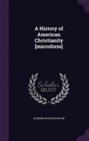 A History of American Christianity [Microform]