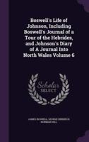 Boswell's Life of Johnson, Including Boswell's Journal of a Tour of the Hebrides, and Johnson's Diary of A Journal Into North Wales Volume 6