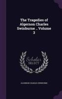 The Tragedies of Algernon Charles Swinburne .. Volume 3