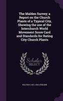 The Malden Survey; a Report on the Church Plants of a Typical City, Showing the Use of the Interchurch World Movement Score Card and Standards for Rating City Church Plants