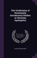 The Verification of Christianity; Introductory Studies in Christian Apologetics