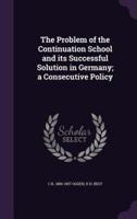 The Problem of the Continuation School and Its Successful Solution in Germany; a Consecutive Policy