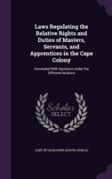 Laws Regulating the Relative Rights and Duties of Masters, Servants, and Apprentices in the Cape Colony