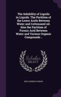 The Solubility of Liquids in Liquids. The Partition of the Lower Acids Between Water and Cottonseed Oil. Also the Partition of Formic Acid Between Water and Various Organic Compounds ..