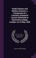 Greek Science and Modern Science, a Comparison & A Contrast; Inaugural Lecture Delivered at University College, London, on 12 May, 1920