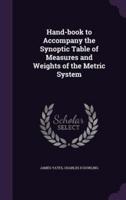 Hand-Book to Accompany the Synoptic Table of Measures and Weights of the Metric System