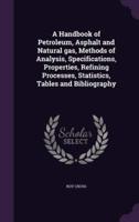 A Handbook of Petroleum, Asphalt and Natural Gas, Methods of Analysis, Specifications, Properties, Refining Processes, Statistics, Tables and Bibliography