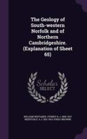 The Geology of South-Western Norfolk and of Northern Cambridgeshire. (Explanation of Sheet 65)