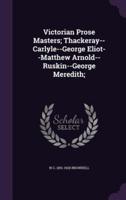 Victorian Prose Masters; Thackeray--Carlyle--George Eliot--Matthew Arnold--Ruskin--George Meredith;