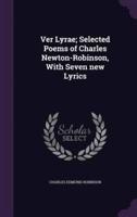 Ver Lyrae; Selected Poems of Charles Newton-Robinson, With Seven New Lyrics