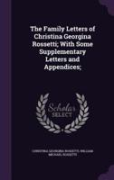 The Family Letters of Christina Georgina Rossetti; With Some Supplementary Letters and Appendices;