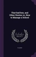That Bad Boy, and Other Stories; or, How to Manage a School