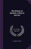 The Return of Alcestis, a Play in One Act