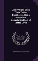 Jersey Sires With Their Tested Daughters; Also a Complete Alphabetical List of Tested Cows