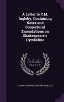 A Letter to C.M. Ingleby, Containing Notes and Conjectural Emendations on Shakespeare's Cymbeline