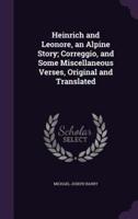 Heinrich and Leonore, an Alpine Story; Correggio, and Some Miscellaneous Verses, Original and Translated