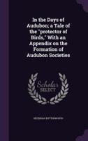 In the Days of Audubon; a Tale of the "Protector of Birds," With an Appendix on the Formation of Audubon Societies