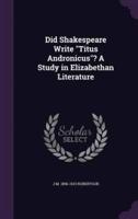 Did Shakespeare Write Titus Andronicus? A Study in Elizabethan Literature