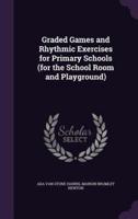 Graded Games and Rhythmic Exercises for Primary Schools (For the School Room and Playground)