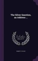 The Silver Question, an Address ...