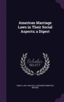American Marriage Laws in Their Social Aspects; a Digest