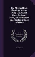 The Aftermath; or, Gleanings From a Busy Life. Called Upon the Outer Cover, for Purposes of Sale, Caliban's Guide to Letters